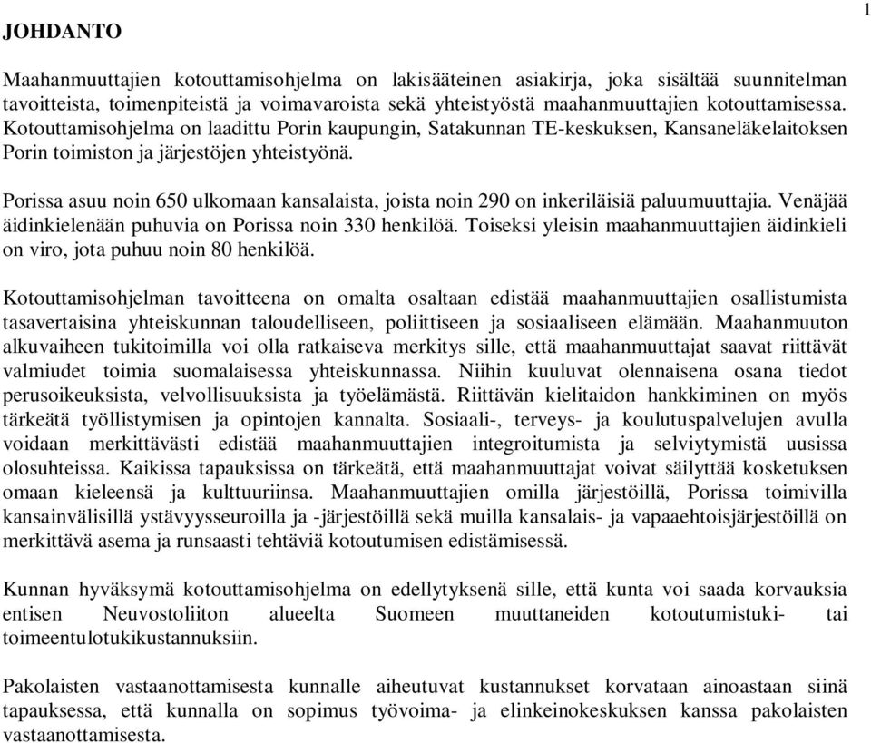 Porissa asuu noin 650 ulkomaan kansalaista, joista noin 290 on inkeriläisiä paluumuuttajia. Venäjää äidinkielenään puhuvia on Porissa noin 330 henkilöä.