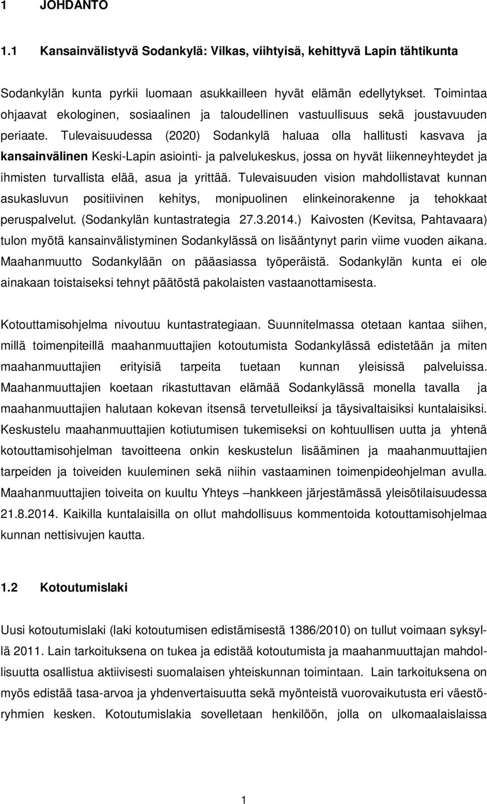 Tulevaisuudessa (2020) Sodankylä haluaa olla hallitusti kasvava ja kansainvälinen Keski-Lapin asiointi- ja palvelukeskus, jossa on hyvät liikenneyhteydet ja ihmisten turvallista elää, asua ja yrittää.