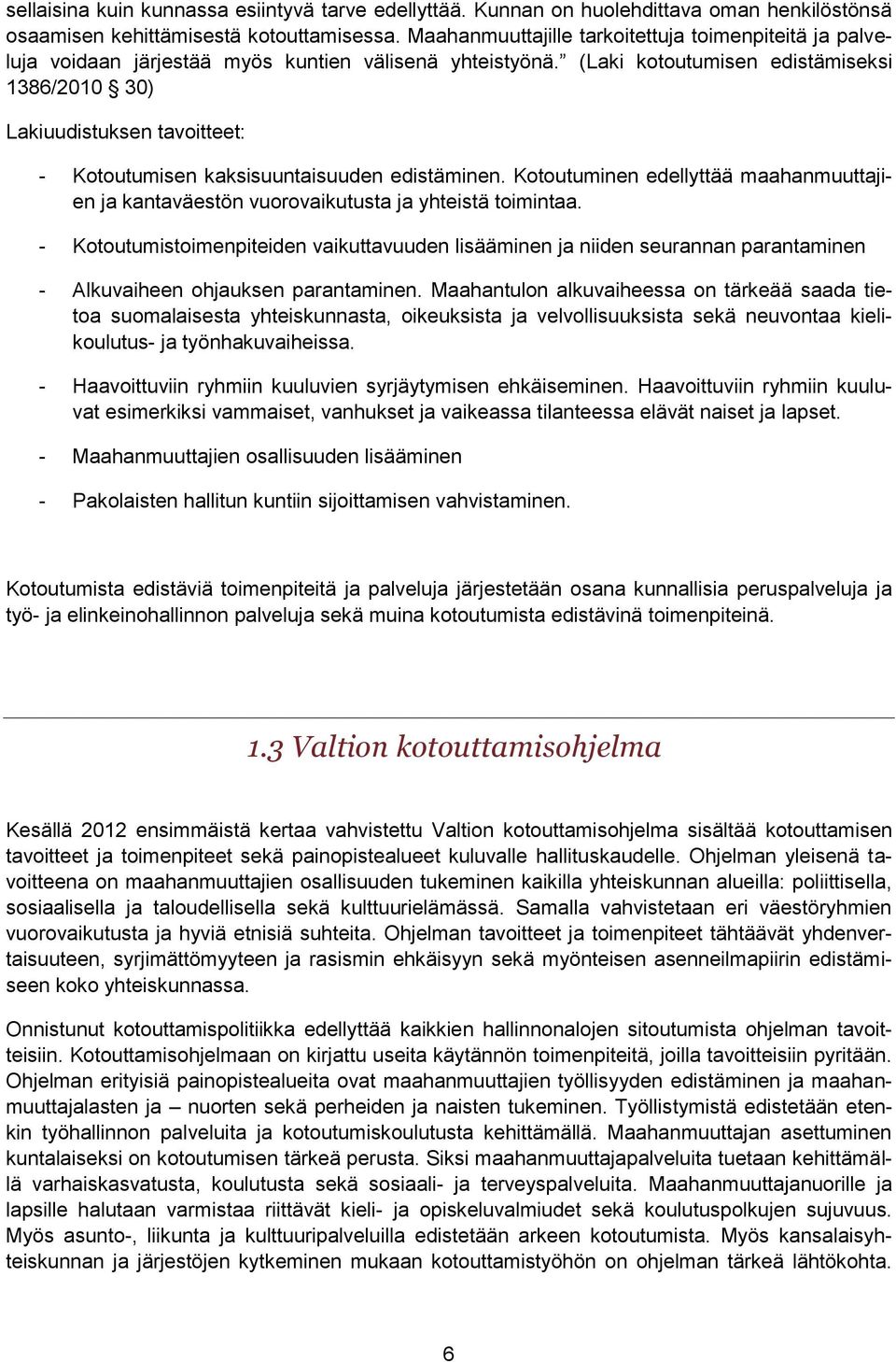 (Laki kotoutumisen edistämiseksi 1386/2010 30) Lakiuudistuksen tavoitteet: - Kotoutumisen kaksisuuntaisuuden edistäminen.