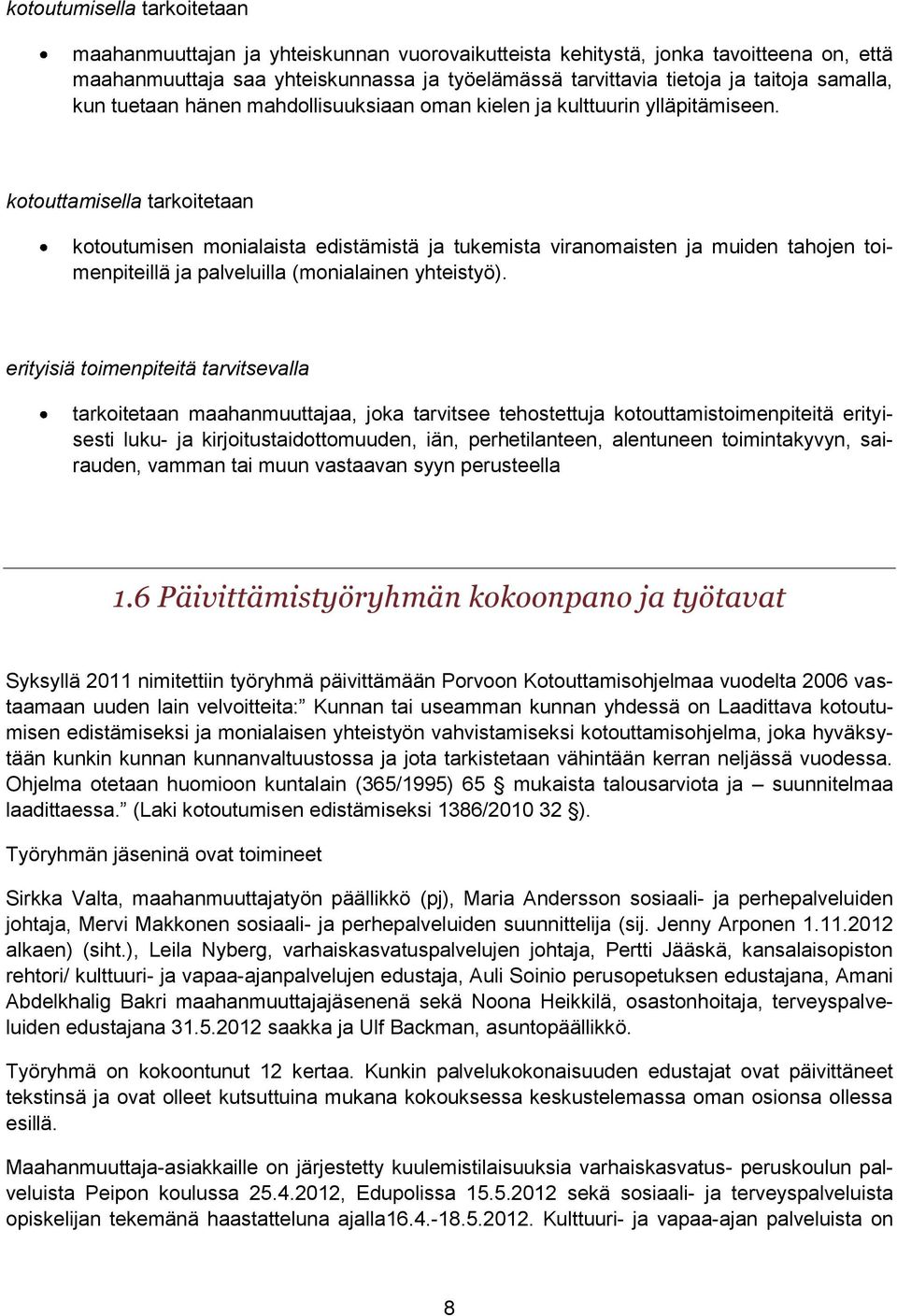 kotouttamisella tarkoitetaan kotoutumisen monialaista edistämistä ja tukemista viranomaisten ja muiden tahojen toimenpiteillä ja palveluilla (monialainen yhteistyö).