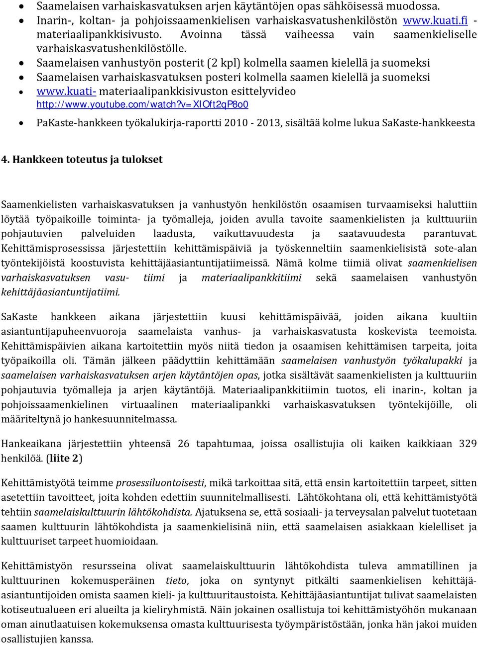 Saamelaisen vanhustyön posterit (2 kpl) kolmella saamen kielellä ja suomeksi Saamelaisen varhaiskasvatuksen posteri kolmella saamen kielellä ja suomeksi www.