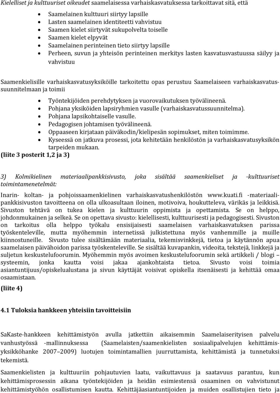 Saamenkielisille varhaiskasvatusyksiköille tarkoitettu opas perustuu Saamelaiseen varhaiskasvatussuunnitelmaan ja toimii Työntekijöiden perehdytyksen ja vuorovaikutuksen työvälineenä.