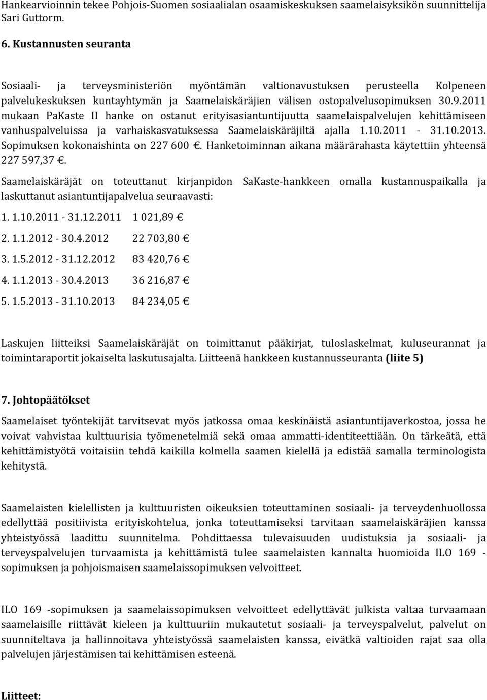 2011 mukaan PaKaste II hanke on ostanut erityisasiantuntijuutta saamelaispalvelujen kehittämiseen vanhuspalveluissa ja varhaiskasvatuksessa Saamelaiskäräjiltä ajalla 1.10.2011 31.10.2013.