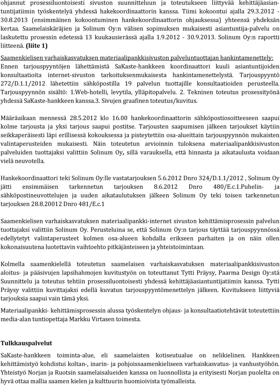 Saamelaiskäräjien ja Solinum Oy:n välisen sopimuksen mukaisesti asiantuntija palvelu on laskutettu prosessin edetessä 13 kuukausierässä ajalla 1.9.2012 30.9.2013. Solinum Oy:n raportti liitteenä.