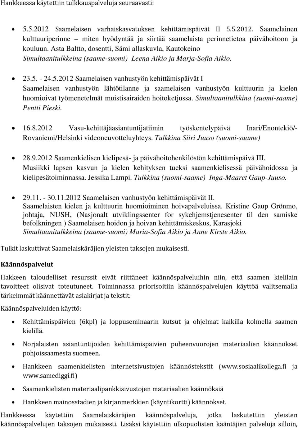 - 24.5.2012 Saamelaisen vanhustyön kehittämispäivät I Saamelaisen vanhustyön lähtötilanne ja saamelaisen vanhustyön kulttuurin ja kielen huomioivat työmenetelmät muistisairaiden hoitoketjussa.