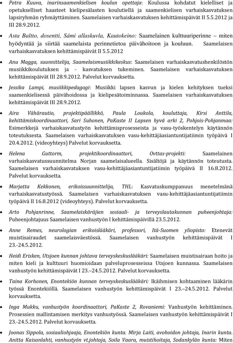 ja III 28.9.2012. Asta Baltto, dosentti, Sámi allaskuvla, Kautokeino: Saamelainen kulttuuriperinne miten hyödyntää ja siirtää saamelaista perinnetietoa päivähoitoon ja kouluun.