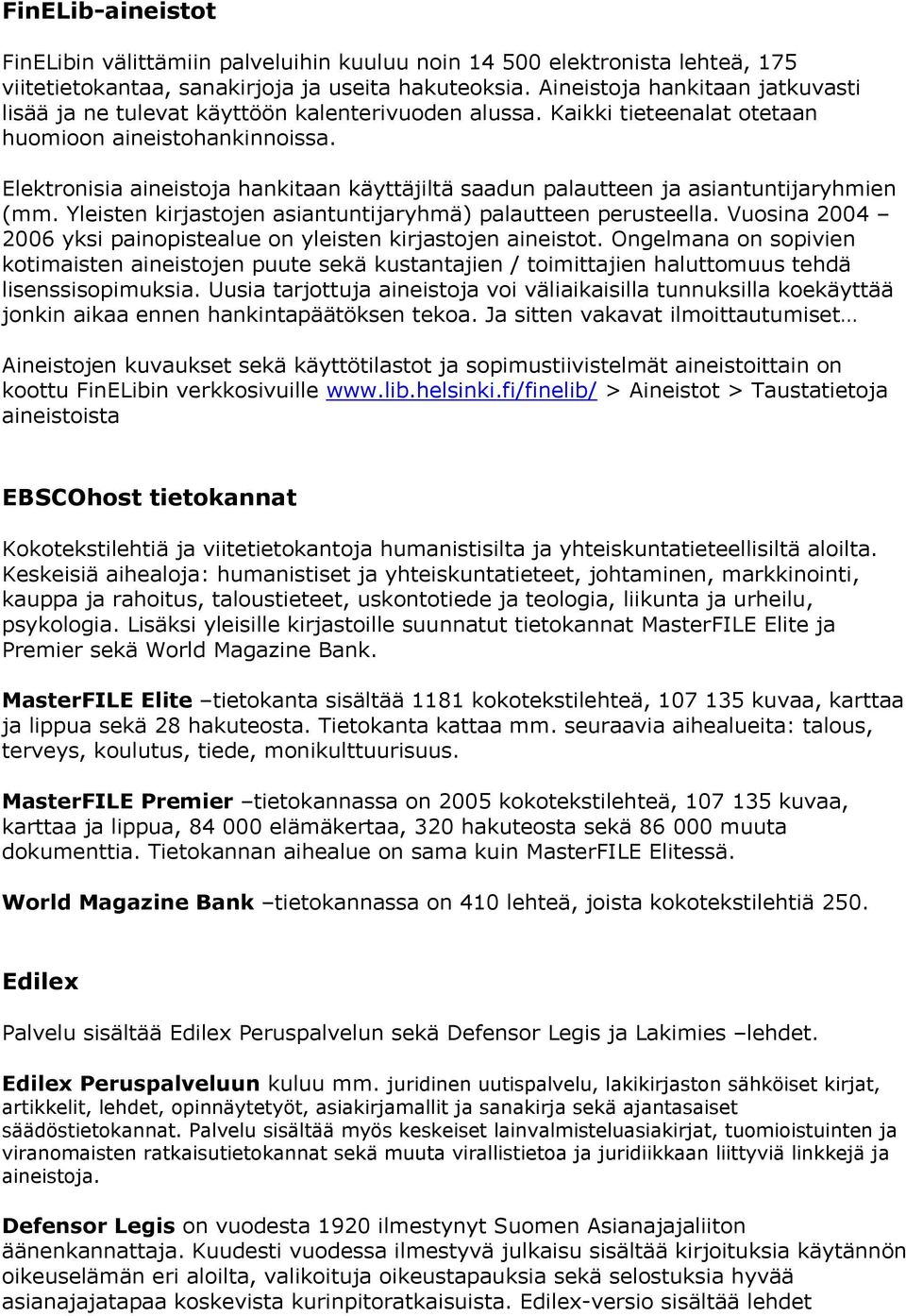 Elektronisia aineistoja hankitaan käyttäjiltä saadun palautteen ja asiantuntijaryhmien (mm. Yleisten kirjastojen asiantuntijaryhmä) palautteen perusteella.