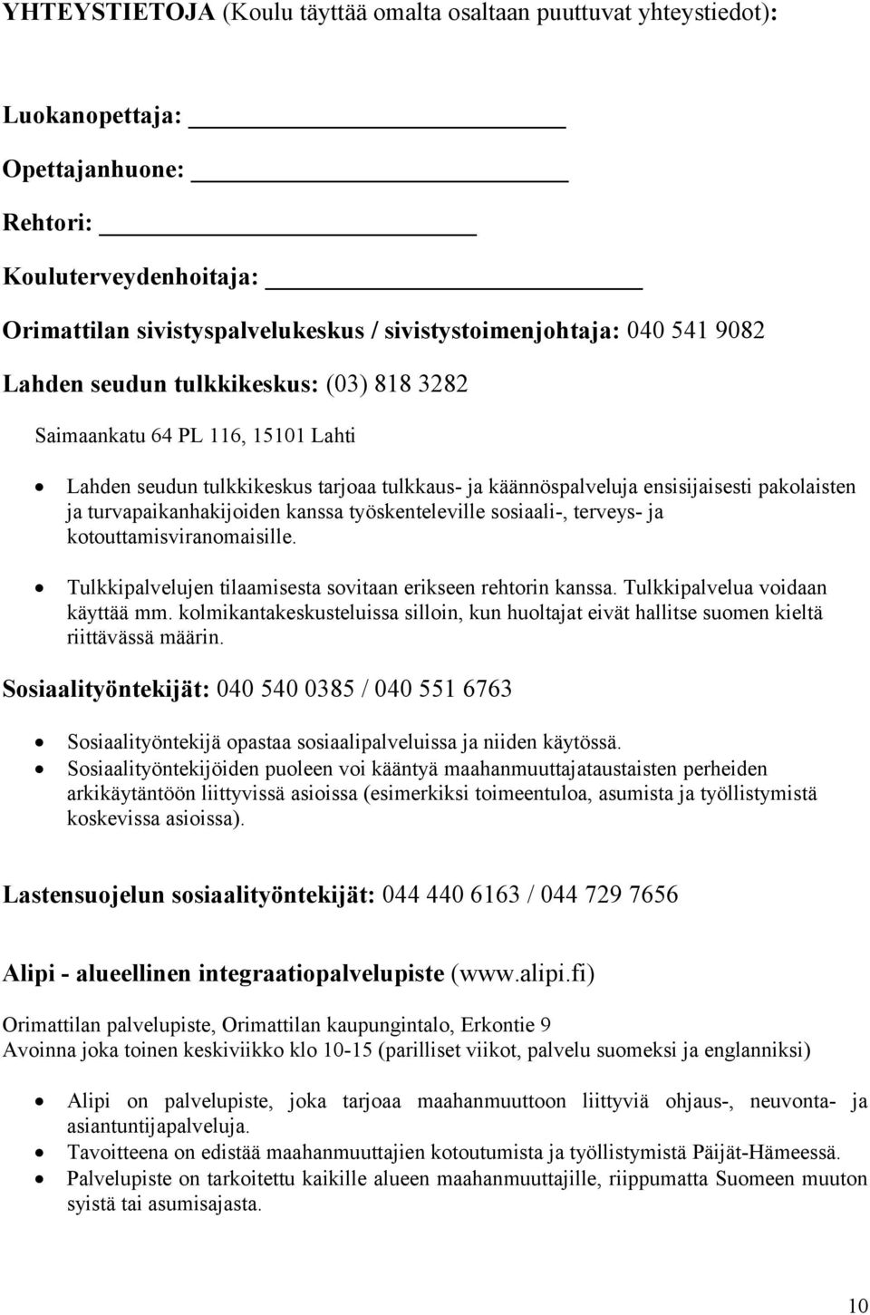 turvapaikanhakijoiden kanssa työskenteleville sosiaali-, terveys- ja kotouttamisviranomaisille. Tulkkipalvelujen tilaamisesta sovitaan erikseen rehtorin kanssa. Tulkkipalvelua voidaan käyttää mm.