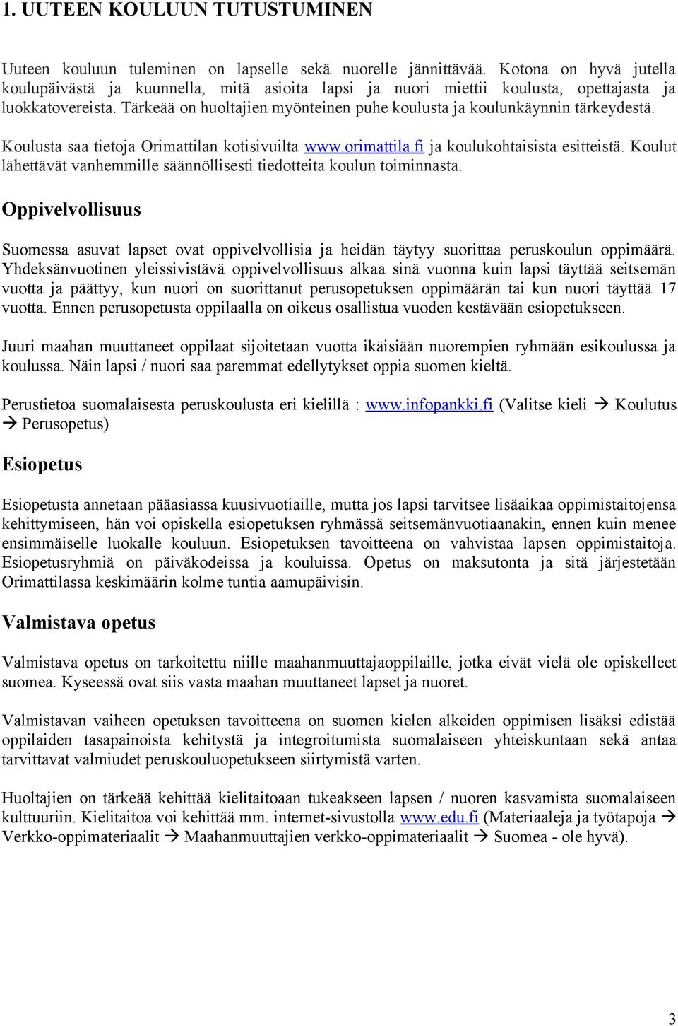 Tärkeää on huoltajien myönteinen puhe koulusta ja koulunkäynnin tärkeydestä. Koulusta saa tietoja Orimattilan kotisivuilta www.orimattila.fi ja koulukohtaisista esitteistä.