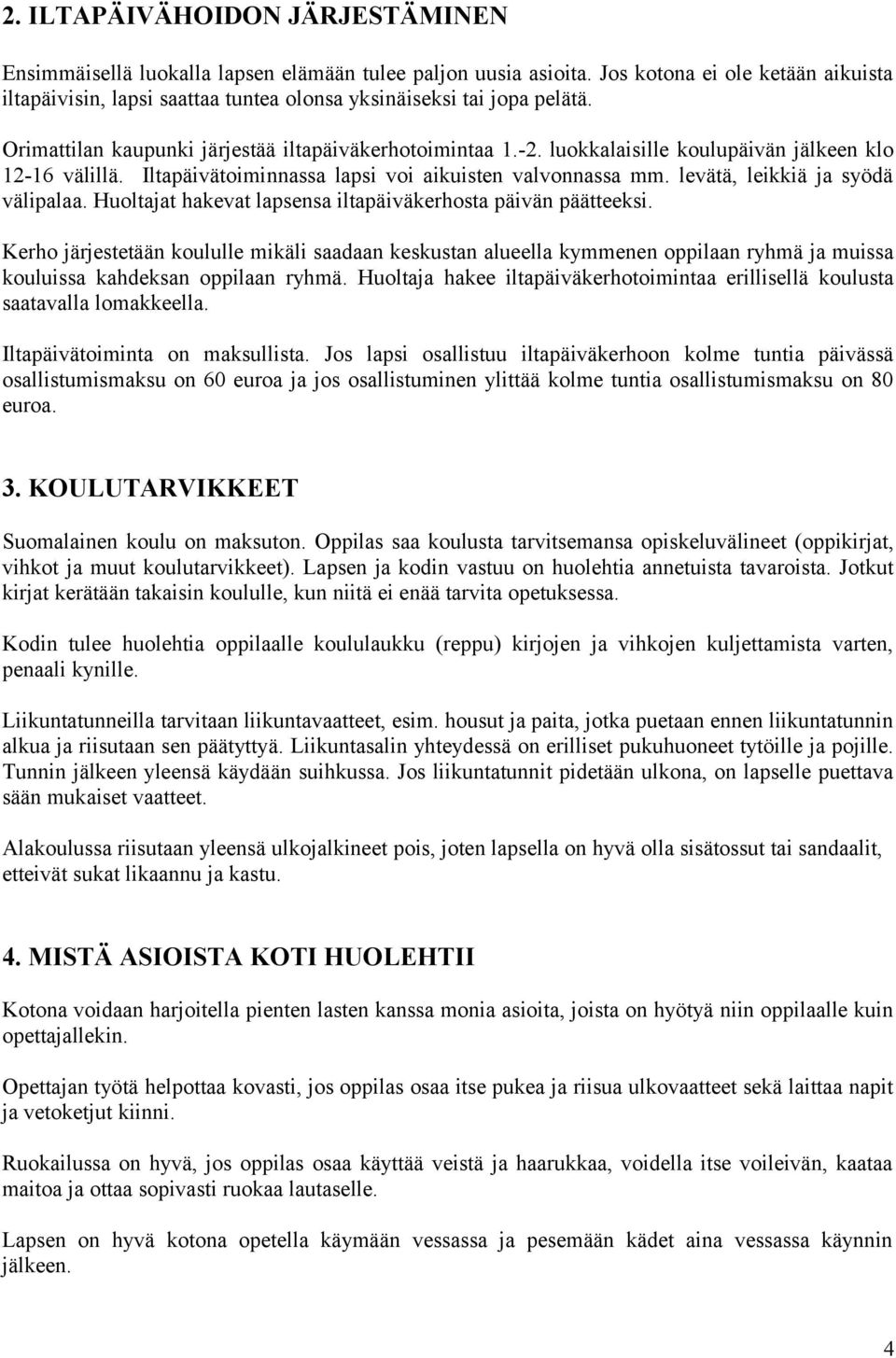 luokkalaisille koulupäivän jälkeen klo 12-16 välillä. Iltapäivätoiminnassa lapsi voi aikuisten valvonnassa mm. levätä, leikkiä ja syödä välipalaa.