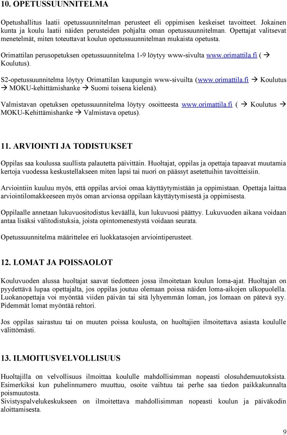 S2-opetussuunnitelma löytyy Orimattilan kaupungin www-sivuilta (www.orimattila.fi Koulutus MOKU-kehittämishanke Suomi toisena kielenä). Valmistavan opetuksen opetussuunnitelma löytyy osoitteesta www.