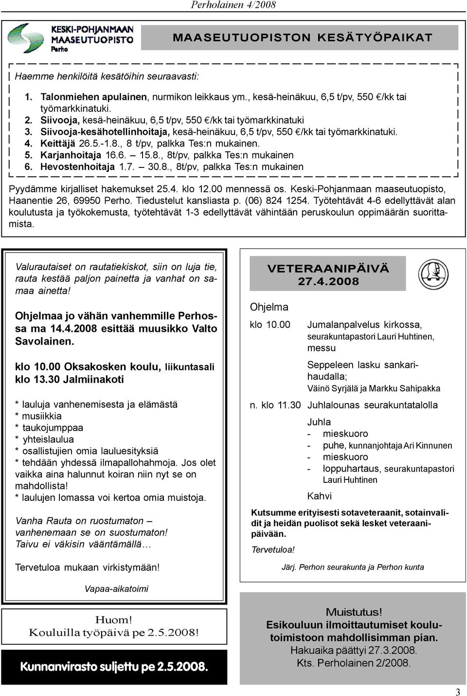 , 8 t/pv, palkka Tes:n mukainen. 5. Karjanhoitaja 16.6. 15.8., 8t/pv, palkka Tes:n mukainen 6. Hevostenhoitaja 1.7. 30.8., 8t/pv, palkka Tes:n mukainen Pyydämme kirjalliset hakemukset 25.4. klo 12.