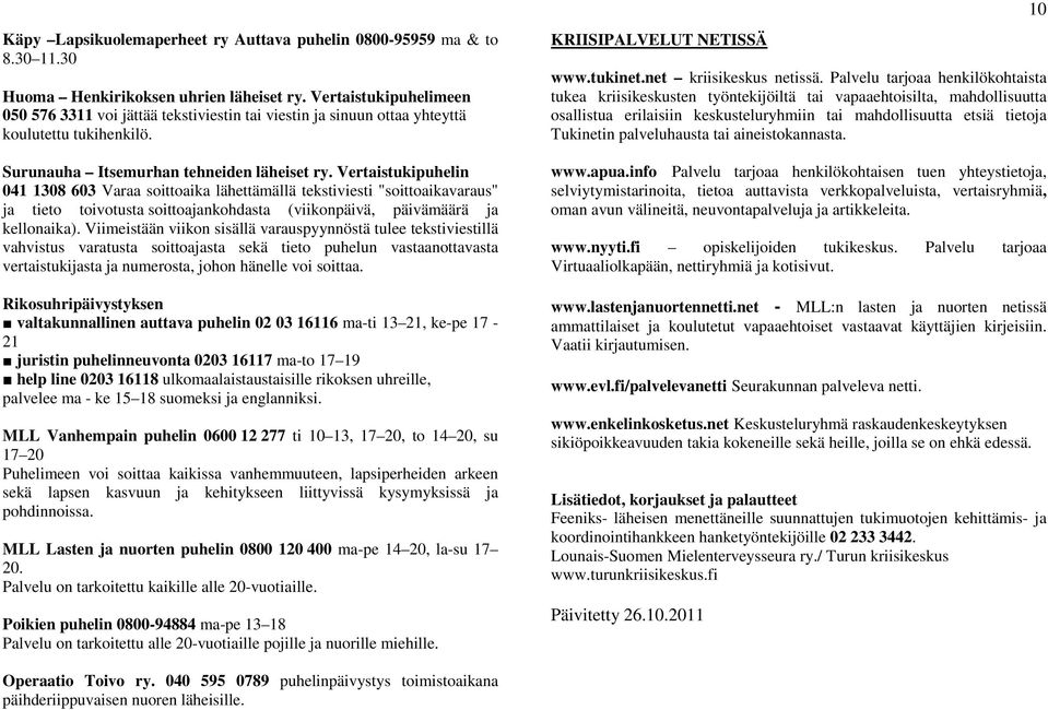 Vertaistukipuhelin 041 1308 603 Varaa soittoaika lähettämällä tekstiviesti "soittoaikavaraus" ja tieto toivotusta soittoajankohdasta (viikonpäivä, päivämäärä ja kellonaika).