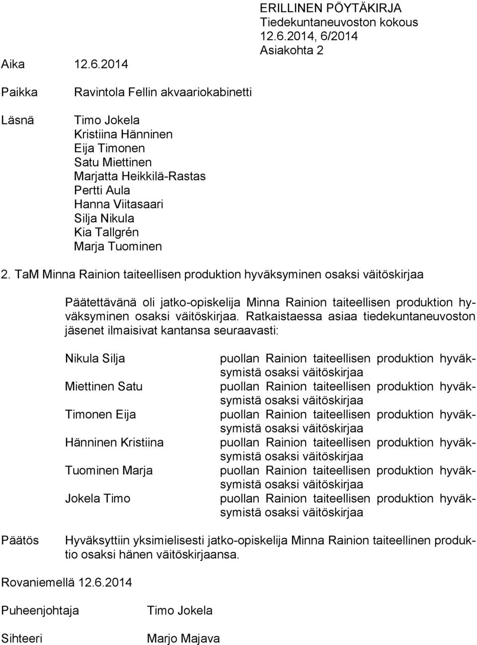 2014, 6/2014 Asiakohta 2 Paikka Läsnä Ravintola Fellin akvaariokabinetti Timo Jokela Kristiina Hänninen Eija Timonen Satu Miettinen Marjatta Heikkilä-Rastas Pertti Aula Hanna Viitasaari Silja Nikula