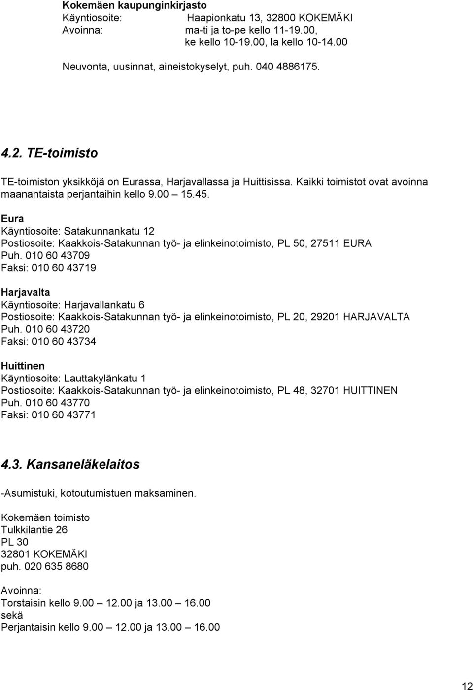 Eura Käyntiosoite: Satakunnankatu 12 Postiosoite: Kaakkois-Satakunnan työ- ja elinkeinotoimisto, PL 50, 27511 EURA Puh.