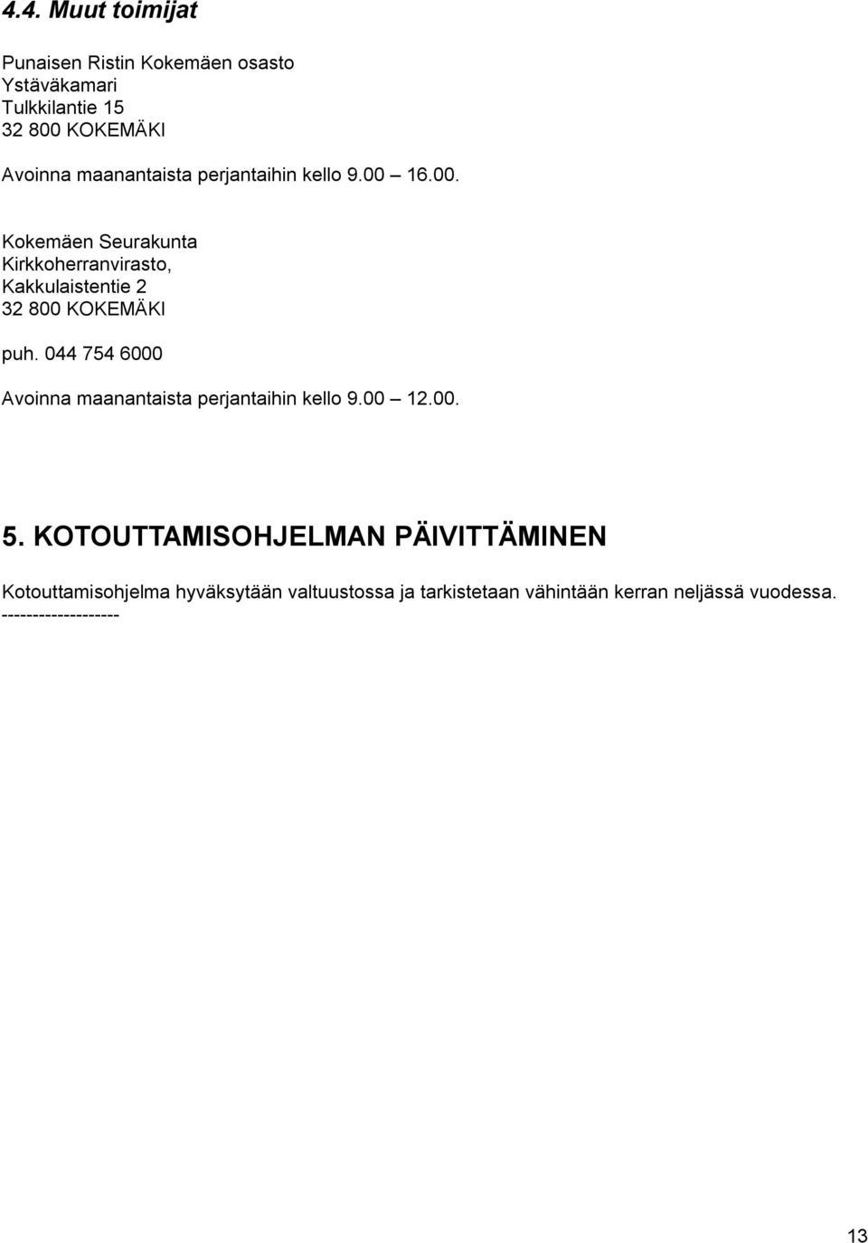16.00. Kokemäen Seurakunta Kirkkoherranvirasto, Kakkulaistentie 2 32 800 KOKEMÄKI puh. 044 754 6000 Avoinna 12.