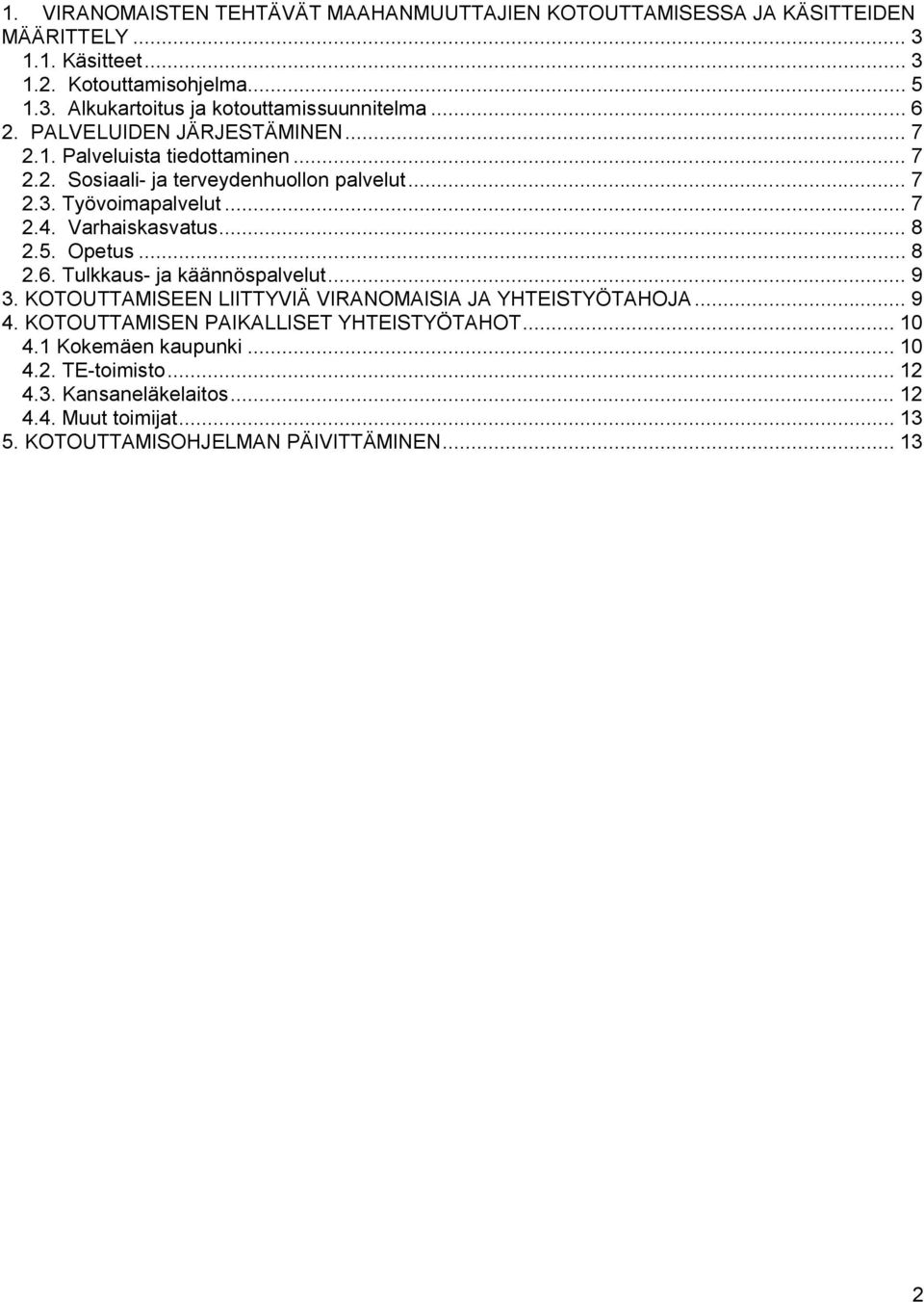 Varhaiskasvatus... 8 2.5. Opetus... 8 2.6. Tulkkaus- ja käännöspalvelut... 9 3. KOTOUTTAMISEEN LIITTYVIÄ VIRANOMAISIA JA YHTEISTYÖTAHOJA... 9 4.