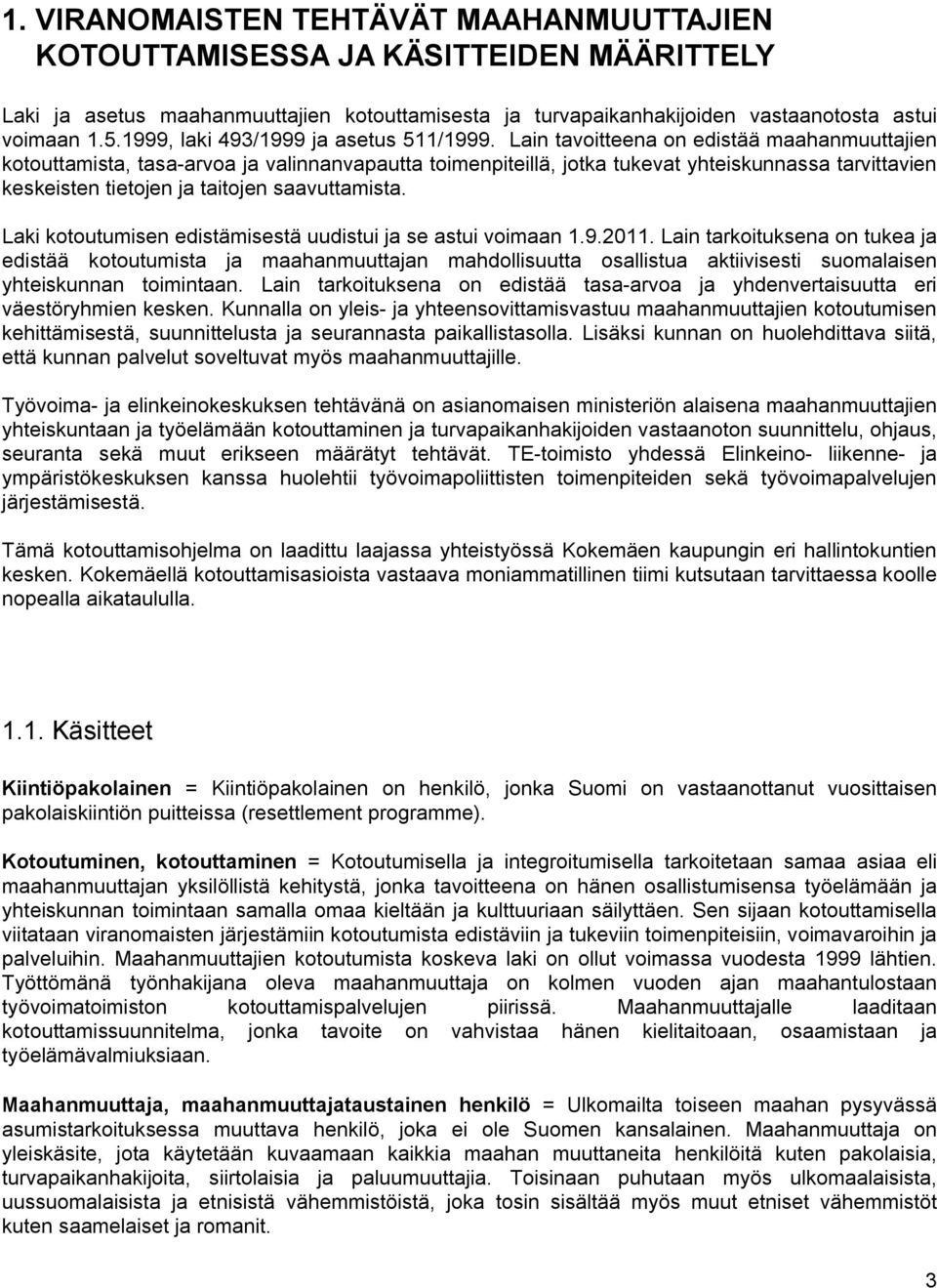 Lain tavoitteena on edistää maahanmuuttajien kotouttamista, tasa-arvoa ja valinnanvapautta toimenpiteillä, jotka tukevat yhteiskunnassa tarvittavien keskeisten tietojen ja taitojen saavuttamista.
