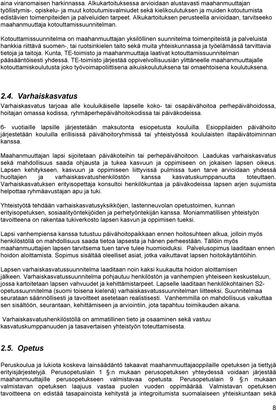 tarpeet. Alkukartoituksen perusteella arvioidaan, tarvitseeko maahanmuuttaja kotouttamissuunnitelman.