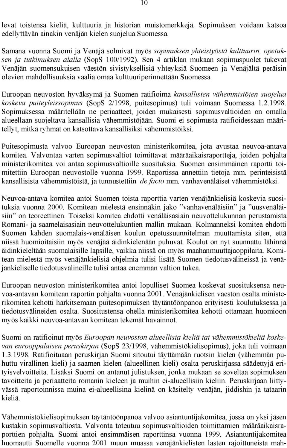 Sen 4 artiklan mukaan sopimuspuolet tukevat Venäjän suomensukuisen väestön sivistyksellisiä yhteyksiä Suomeen ja Venäjältä peräisin olevien mahdollisuuksia vaalia omaa kulttuuriperinnettään Suomessa.