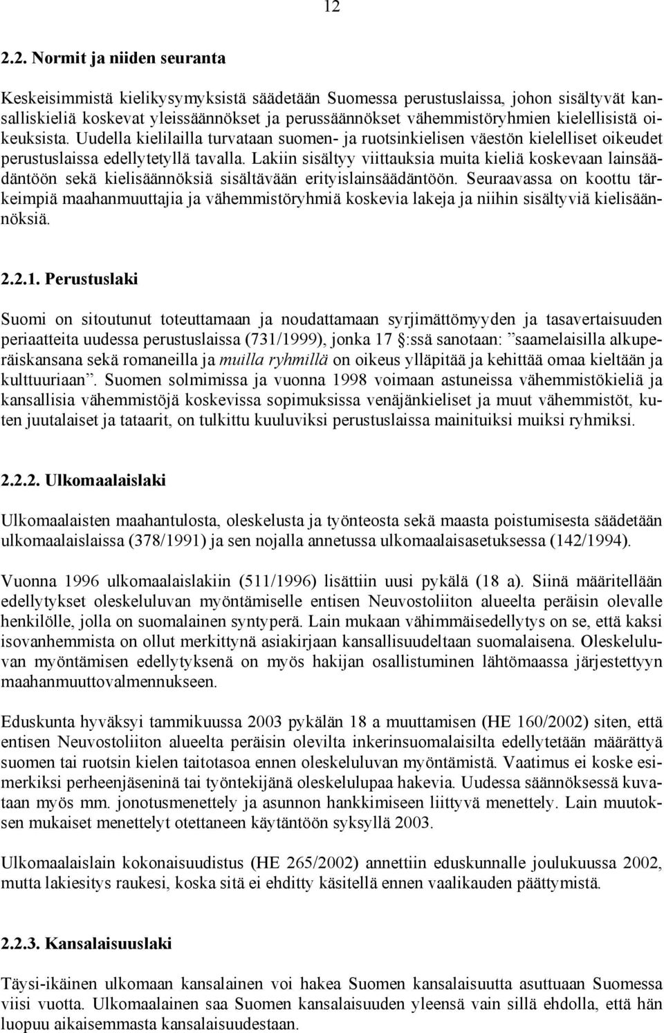 Lakiin sisältyy viittauksia muita kieliä koskevaan lainsäädäntöön sekä kielisäännöksiä sisältävään erityislainsäädäntöön.