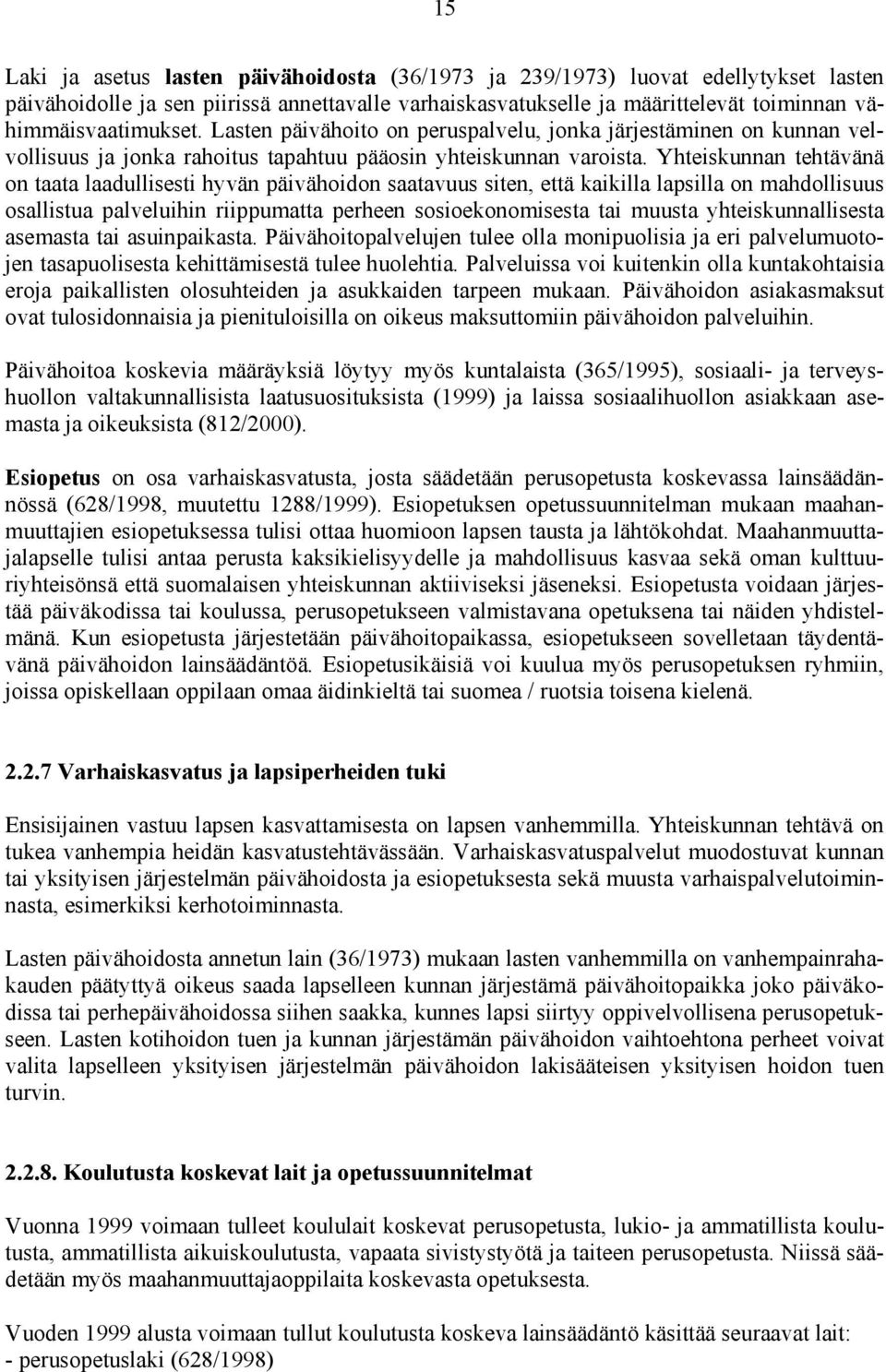 Yhteiskunnan tehtävänä on taata laadullisesti hyvän päivähoidon saatavuus siten, että kaikilla lapsilla on mahdollisuus osallistua palveluihin riippumatta perheen sosioekonomisesta tai muusta