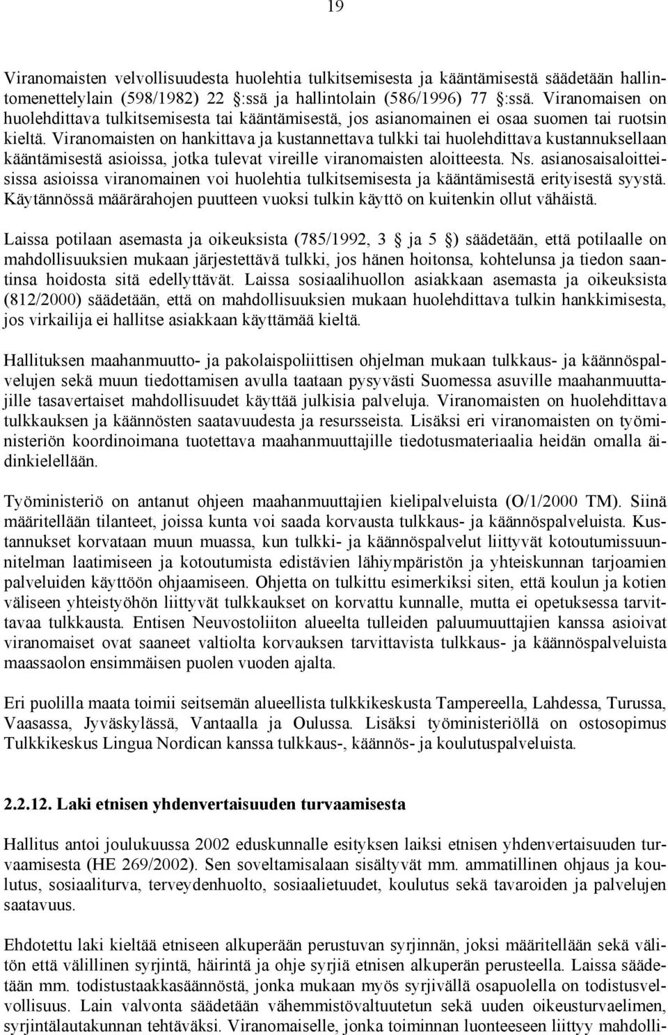 Viranomaisten on hankittava ja kustannettava tulkki tai huolehdittava kustannuksellaan kääntämisestä asioissa, jotka tulevat vireille viranomaisten aloitteesta. Ns.