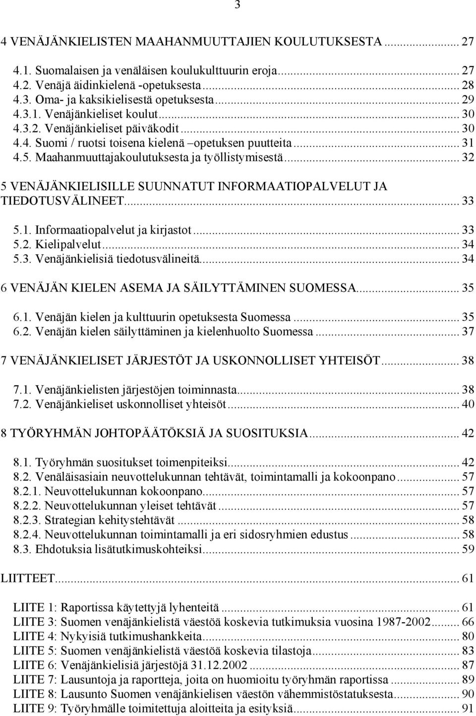 .. 32 5 VENÄJÄNKIELISILLE SUUNNATUT INFORMAATIOPALVELUT JA TIEDOTUSVÄLINEET... 33 5.1. Informaatiopalvelut ja kirjastot... 33 5.2. Kielipalvelut... 34 5.3. Venäjänkielisiä tiedotusvälineitä.