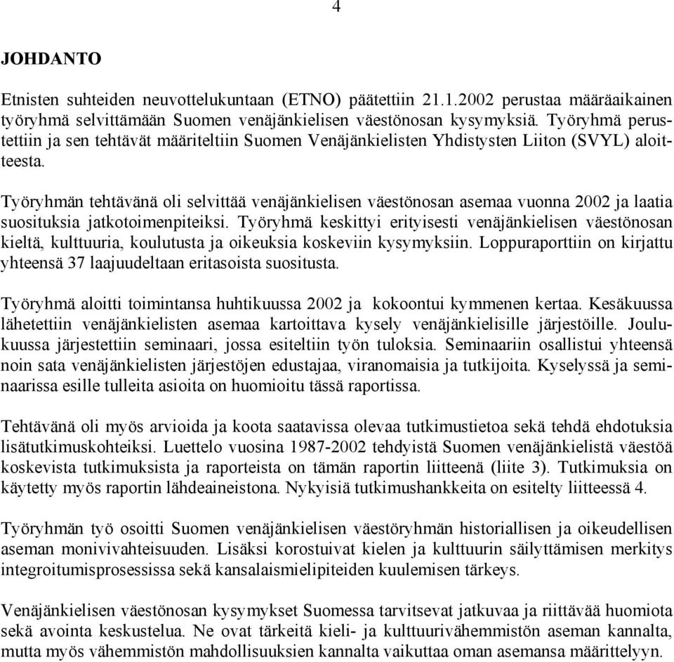 Työryhmän tehtävänä oli selvittää venäjänkielisen väestönosan asemaa vuonna 2002 ja laatia suosituksia jatkotoimenpiteiksi.