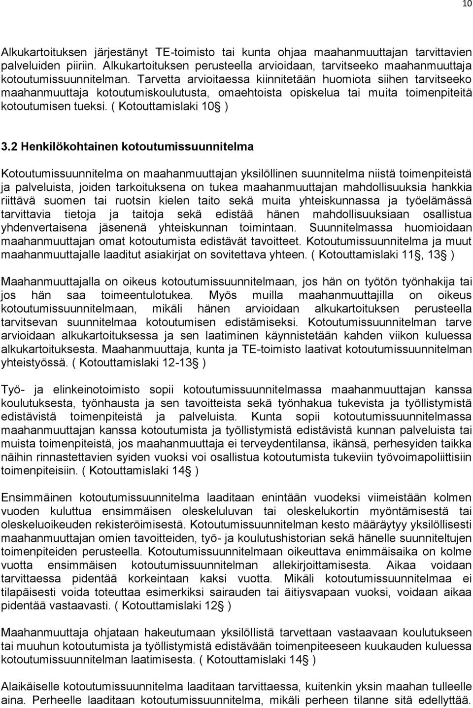 Tarvetta arvioitaessa kiinnitetään huomiota siihen tarvitseeko maahanmuuttaja kotoutumiskoulutusta, omaehtoista opiskelua tai muita toimenpiteitä kotoutumisen tueksi. ( Kotouttamislaki 10 ) 3.