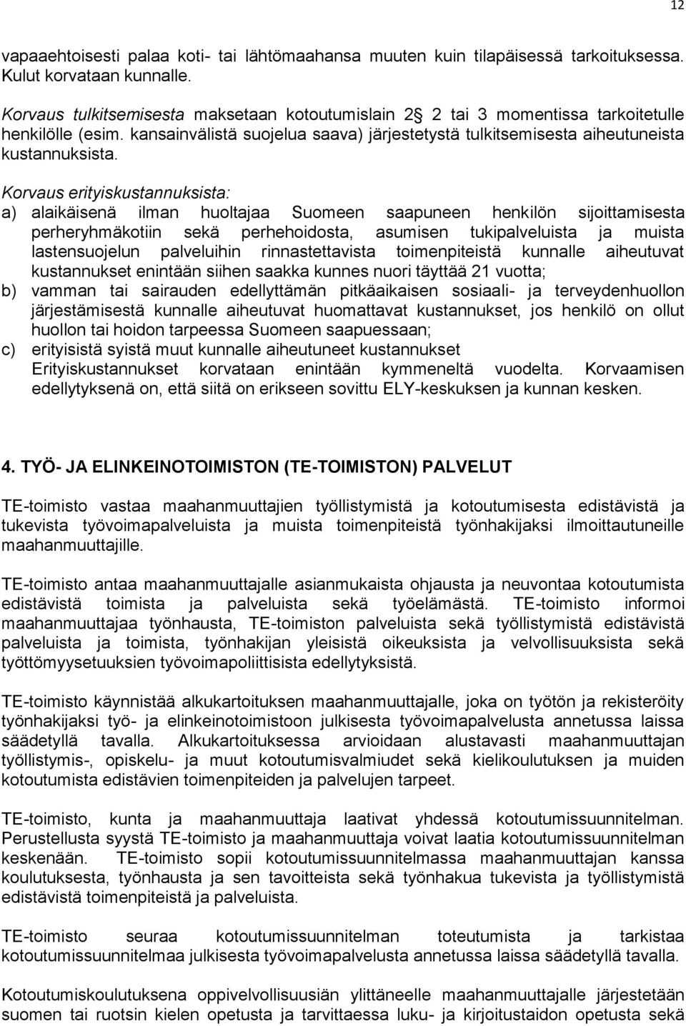 Korvaus erityiskustannuksista: a) alaikäisenä ilman huoltajaa Suomeen saapuneen henkilön sijoittamisesta perheryhmäkotiin sekä perhehoidosta, asumisen tukipalveluista ja muista lastensuojelun