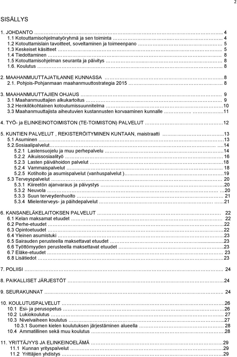 1 Maahanmuuttajien alkukartoitus... 9 3.2 Henkilökohtainen kotoutumissuunnitelma 10 3.3 Maahanmuuttajista aiheutuvien kustannusten korvaaminen kunnalle...11 4.