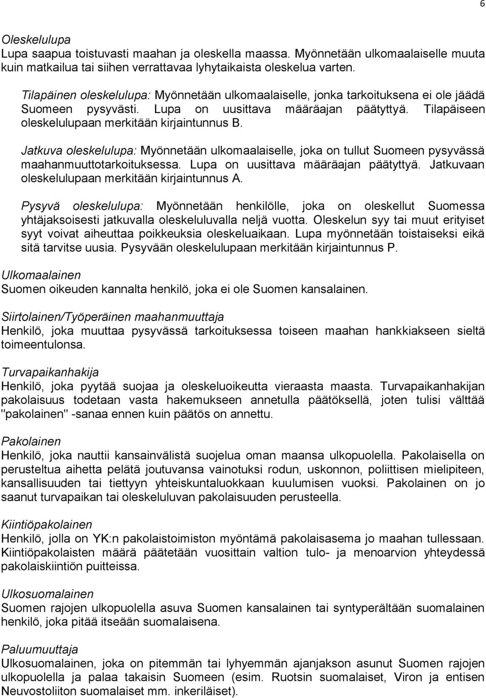 Jatkuva oleskelulupa: Myönnetään ulkomaalaiselle, joka on tullut Suomeen pysyvässä maahanmuuttotarkoituksessa. Lupa on uusittava määräajan päätyttyä.