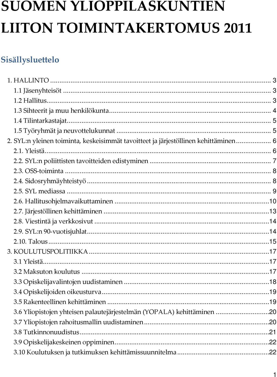 OSS-toiminta... 8 2.4. Sidosryhmäyhteistyö... 8 2.5. SYL mediassa... 9 2.6. Hallitusohjelmavaikuttaminen...10 2.7. Järjestöllinen kehittäminen...13 2.8. Viestintä ja verkkosivut...14 2.9. SYL:n 90-vuotisjuhlat.