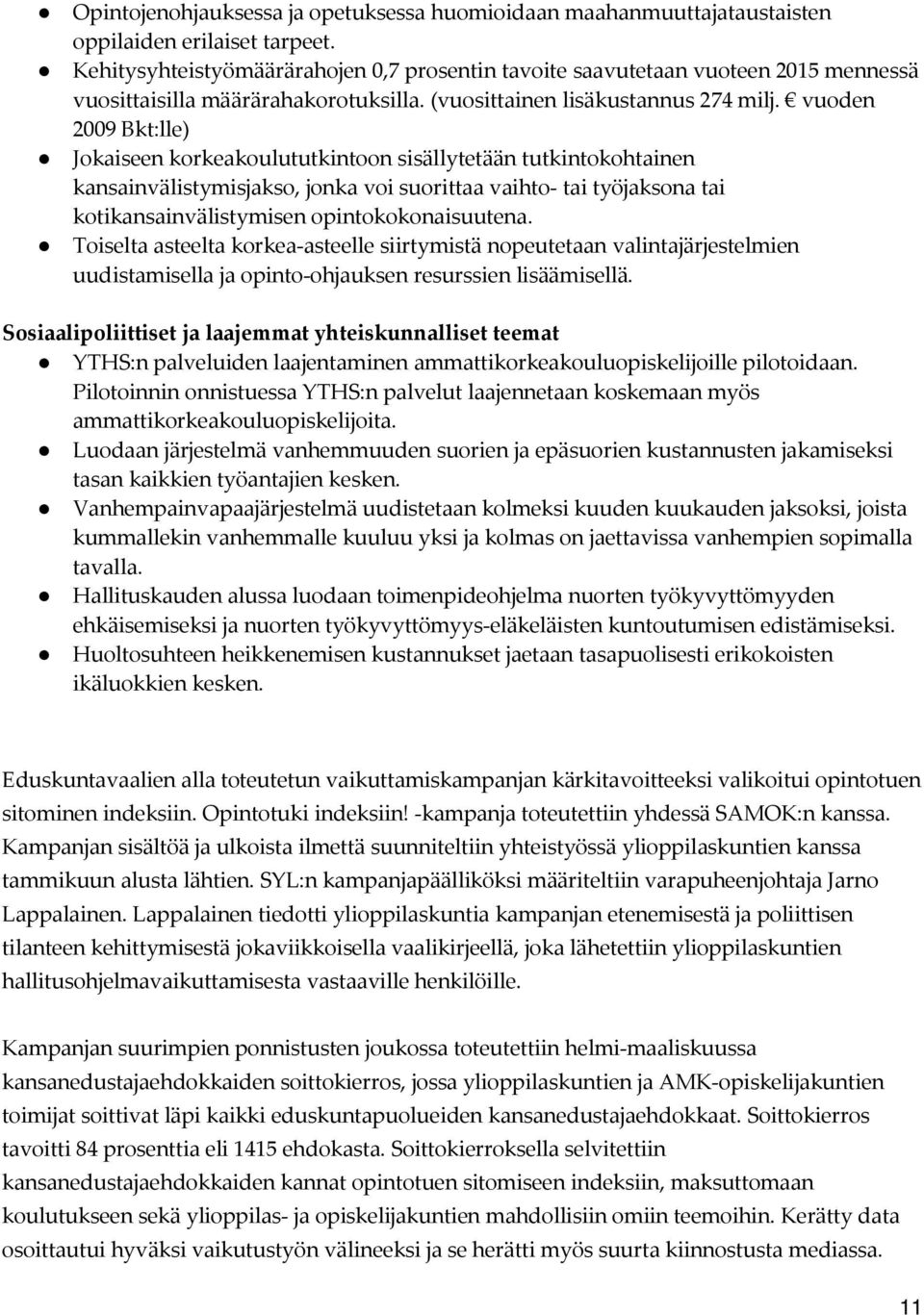 vuoden 2009 Bkt:lle) Jokaiseen korkeakoulututkintoon sisällytetään tutkintokohtainen kansainvälistymisjakso, jonka voi suorittaa vaihto- tai työjaksona tai kotikansainvälistymisen