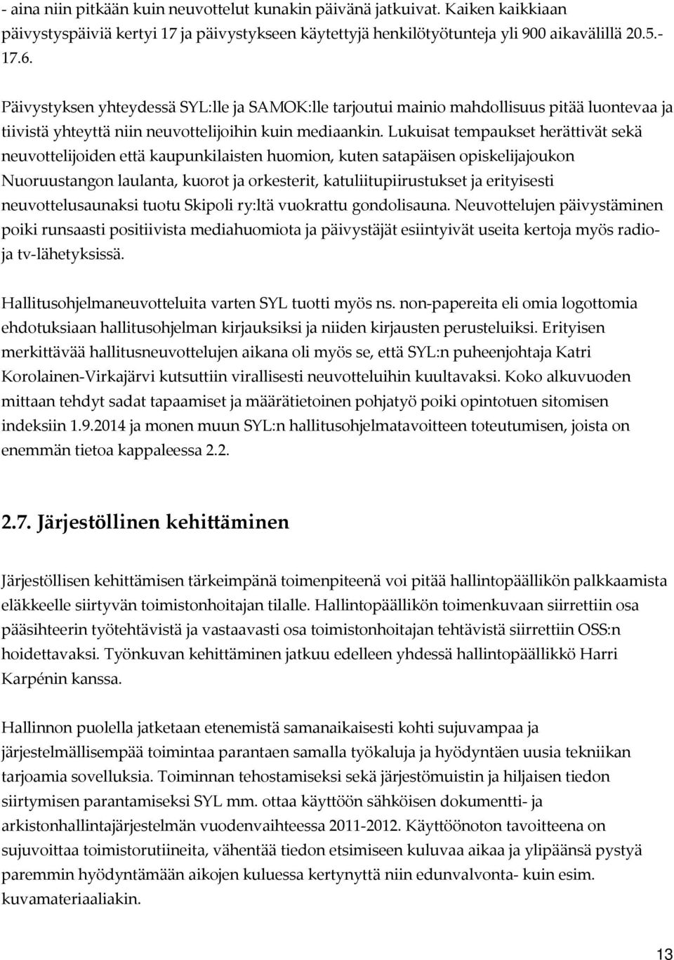 Lukuisat tempaukset herättivät sekä neuvottelijoiden että kaupunkilaisten huomion, kuten satapäisen opiskelijajoukon Nuoruustangon laulanta, kuorot ja orkesterit, katuliitupiirustukset ja erityisesti