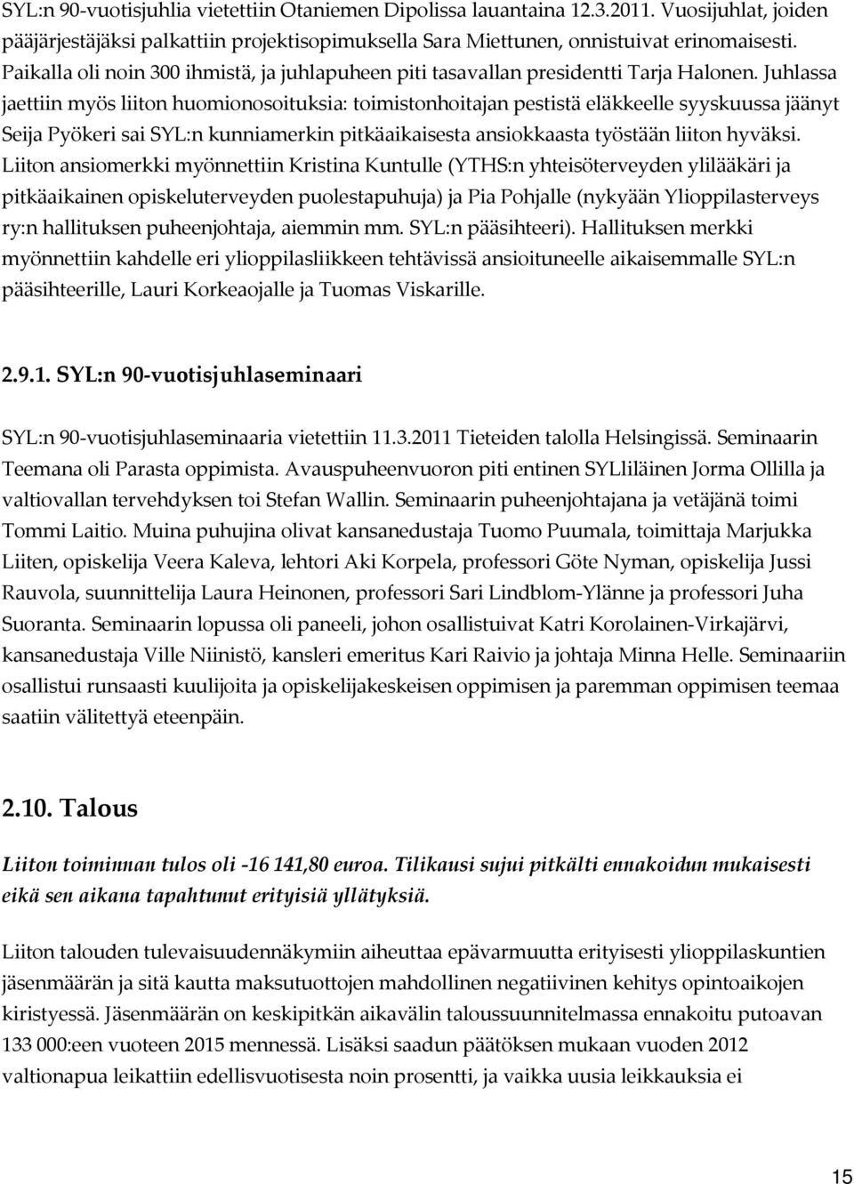 Juhlassa jaettiin myös liiton huomionosoituksia: toimistonhoitajan pestistä eläkkeelle syyskuussa jäänyt Seija Pyökeri sai SYL:n kunniamerkin pitkäaikaisesta ansiokkaasta työstään liiton hyväksi.