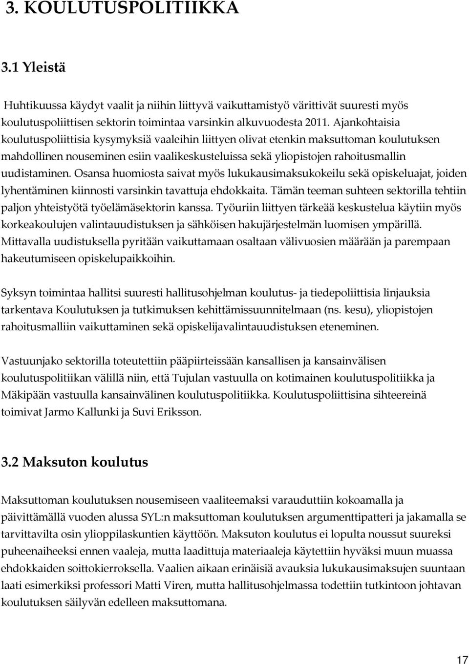 Osansa huomiosta saivat myös lukukausimaksukokeilu sekä opiskeluajat, joiden lyhentäminen kiinnosti varsinkin tavattuja ehdokkaita.