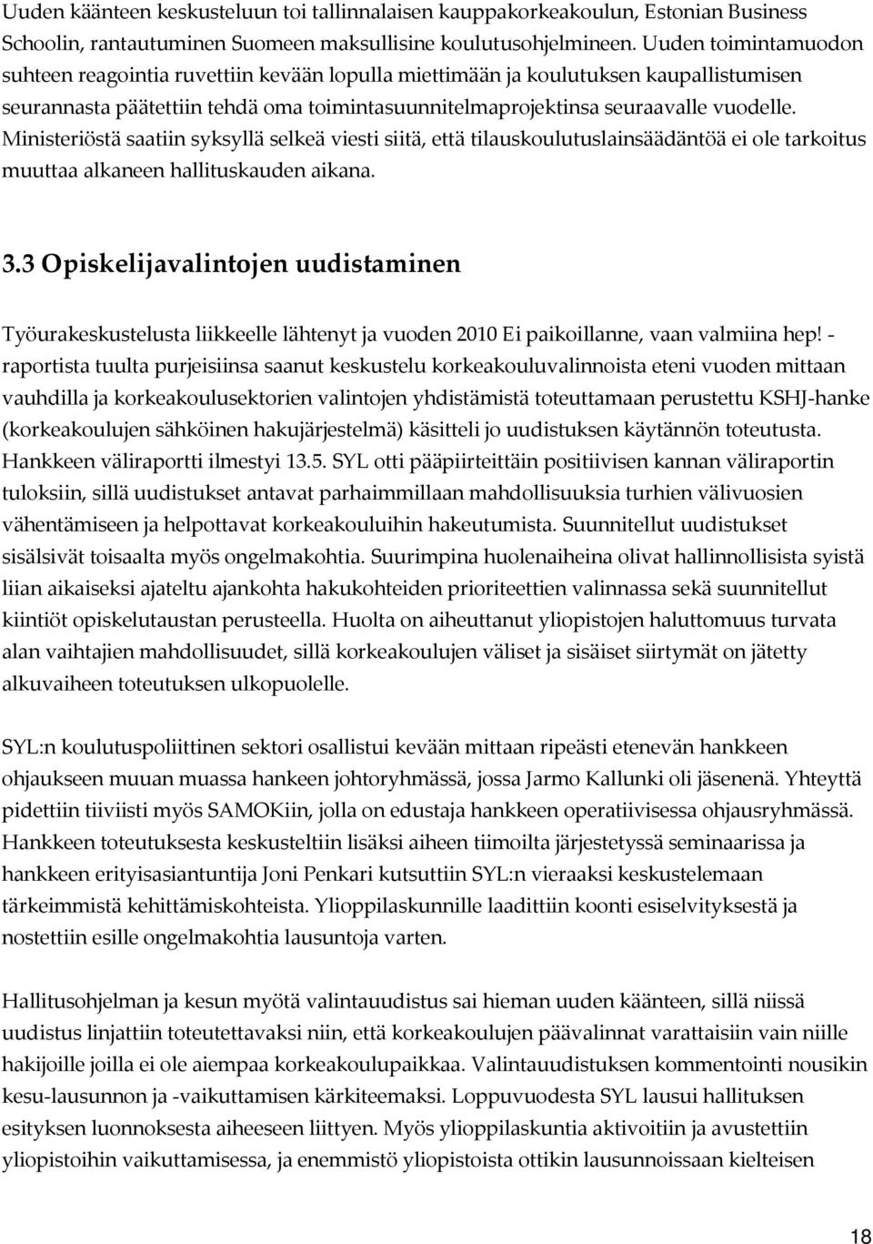 Ministeriöstä saatiin syksyllä selkeä viesti siitä, että tilauskoulutuslainsäädäntöä ei ole tarkoitus muuttaa alkaneen hallituskauden aikana. 3.