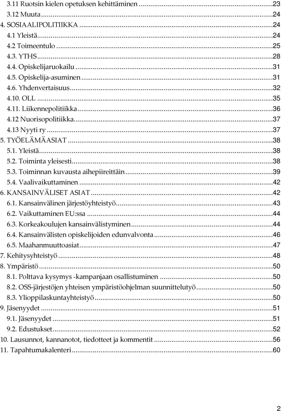 ..39 5.4. Vaalivaikuttaminen...42 6. KANSAINVÄLISET ASIAT...42 6.1. Kansainvälinen järjestöyhteistyö...43 6.2. Vaikuttaminen EU:ssa...44 6.3. Korkeakoulujen kansainvälistyminen...44 6.4. Kansainvälisten opiskelijoiden edunvalvonta.