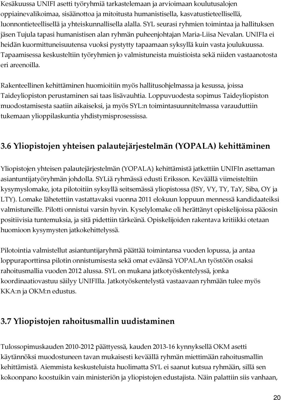 UNIFIa ei heidän kuormittuneisuutensa vuoksi pystytty tapaamaan syksyllä kuin vasta joulukuussa.