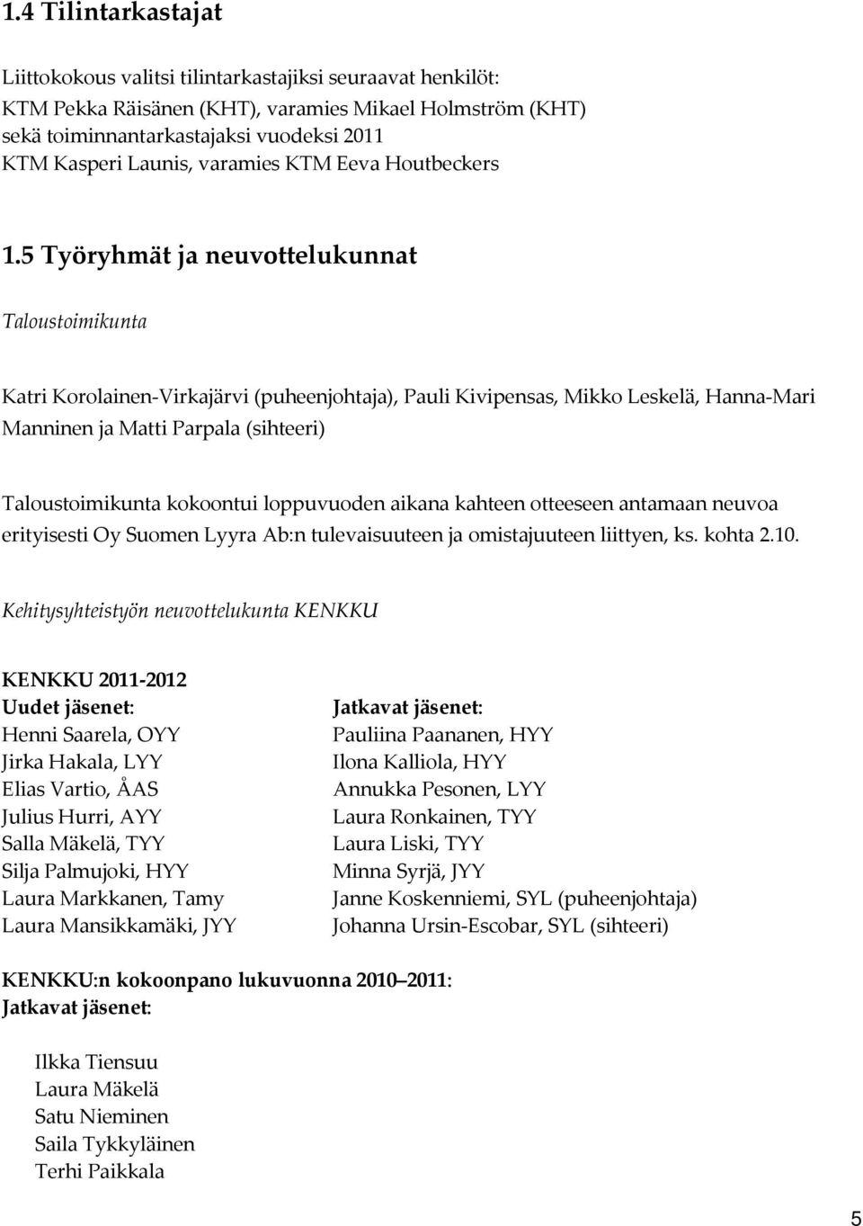 5 Työryhmät ja neuvottelukunnat Taloustoimikunta Katri Korolainen-Virkajärvi (puheenjohtaja), Pauli Kivipensas, Mikko Leskelä, Hanna-Mari Manninen ja Matti Parpala (sihteeri) Taloustoimikunta