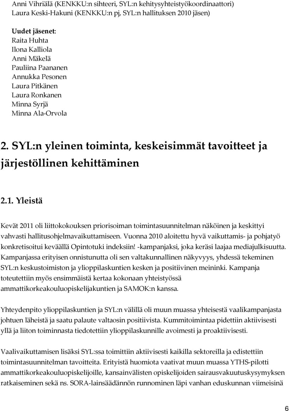 Yleistä Kevät 2011 oli liittokokouksen priorisoiman toimintasuunnitelman näköinen ja keskittyi vahvasti hallitusohjelmavaikuttamiseen.