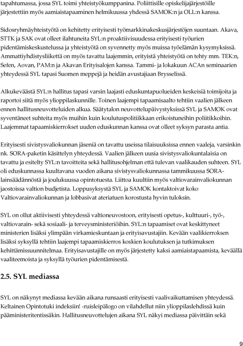 Akava, STTK ja SAK ovat olleet ilahtuneita SYL:n proaktiivisuudessa erityisesti työurien pidentämiskeskustelussa ja yhteistyötä on syvennetty myös muissa työelämän kysymyksissä.