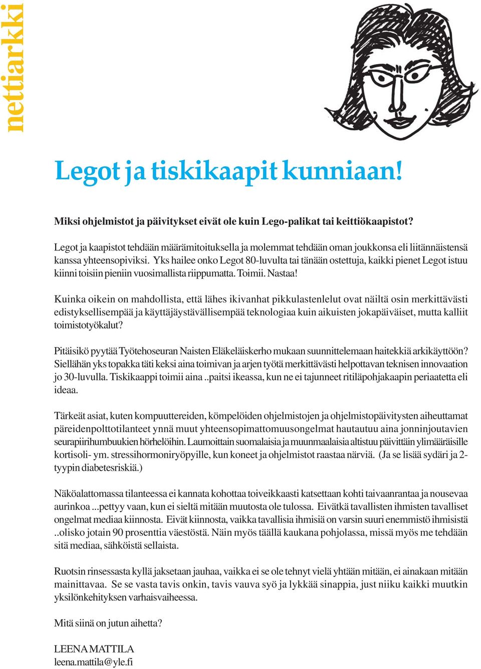 Yks hailee onko Legot 80-luvulta tai tänään ostettuja, kaikki pienet Legot istuu kiinni toisiin pieniin vuosimallista riippumatta. Toimii. Nastaa!