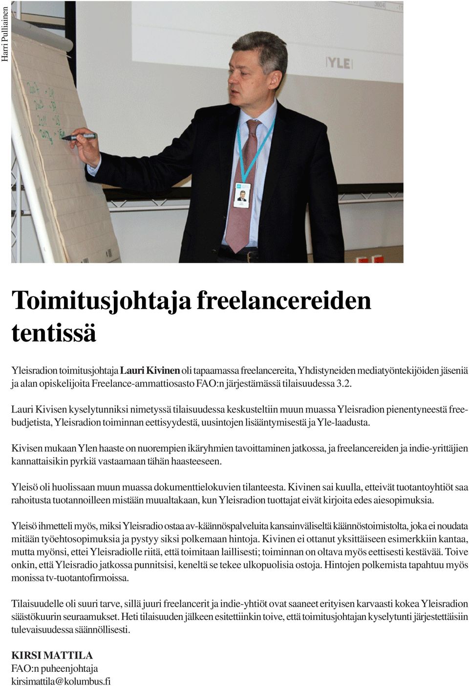 Lauri Kivisen kyselytunniksi nimetyssä tilaisuudessa keskusteltiin muun muassa Yleisradion pienentyneestä freebudjetista, Yleisradion toiminnan eettisyydestä, uusintojen lisääntymisestä ja