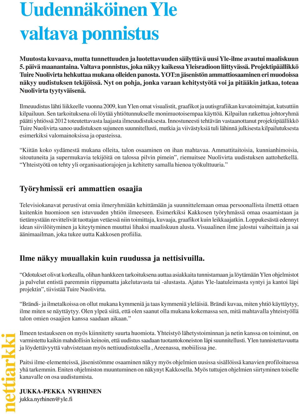 YOT:n jäsenistön ammattiosaaminen eri muodoissa näkyy uudistuksen tekijöissä. Nyt on pohja, jonka varaan kehitystyötä voi ja pitääkin jatkaa, toteaa Nuolivirta tyytyväisenä.