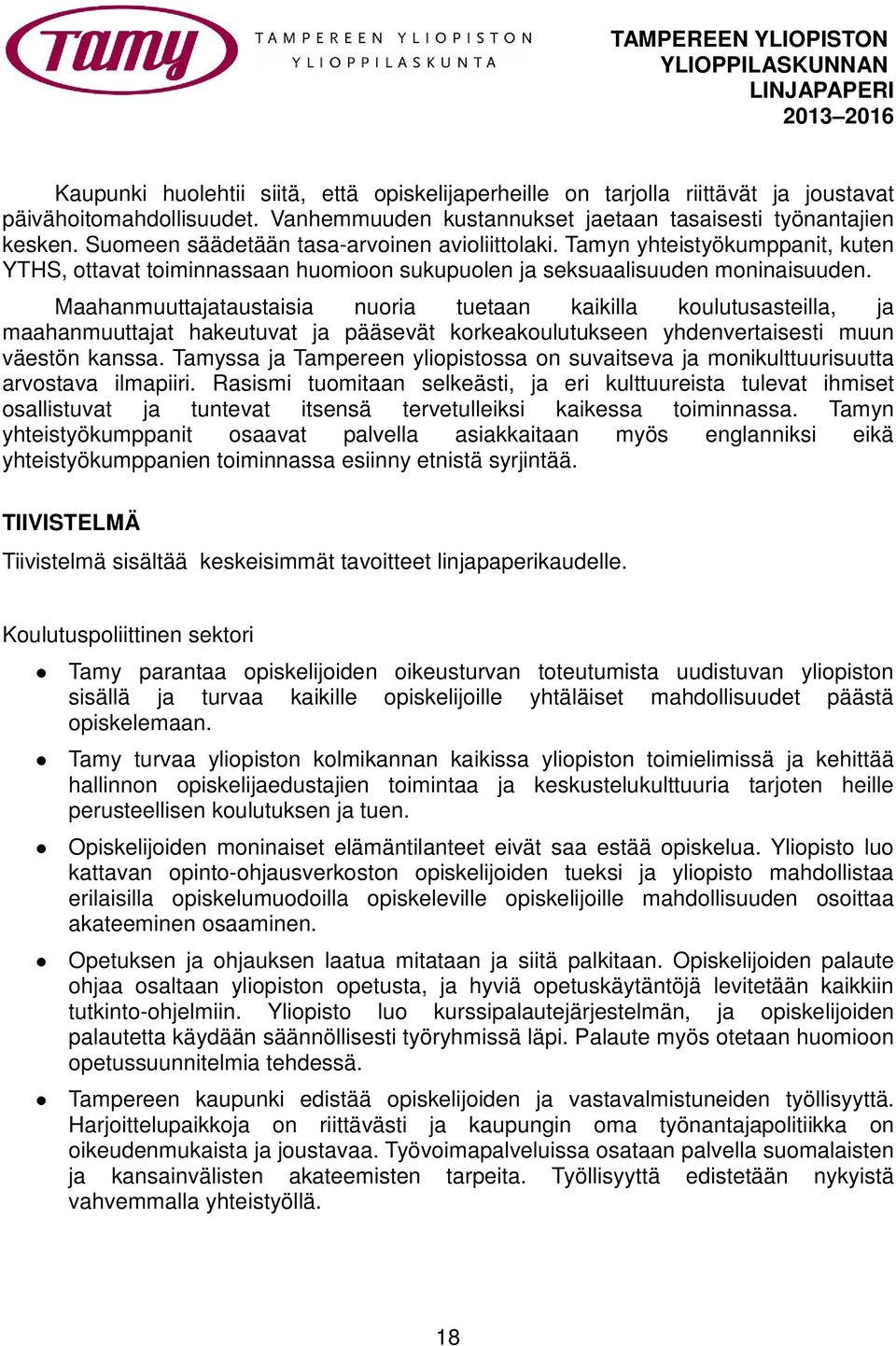 Maahanmuuttajataustaisia nuoria tuetaan kaikilla koulutusasteilla, ja maahanmuuttajat hakeutuvat ja pääsevät korkeakoulutukseen yhdenvertaisesti muun väestön kanssa.