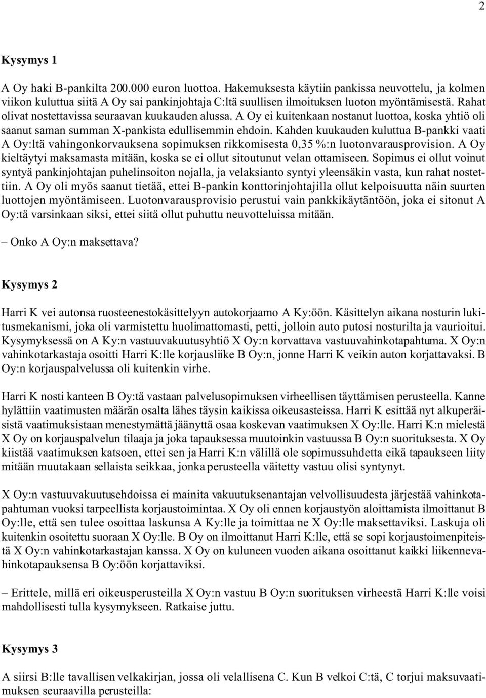 Rahat olivat nostettavissa seuraavan kuukauden alussa. A Oy ei kuitenkaan nostanut luottoa, koska yhtiö oli saanut saman summan X-pankista edullisemmin ehdoin.