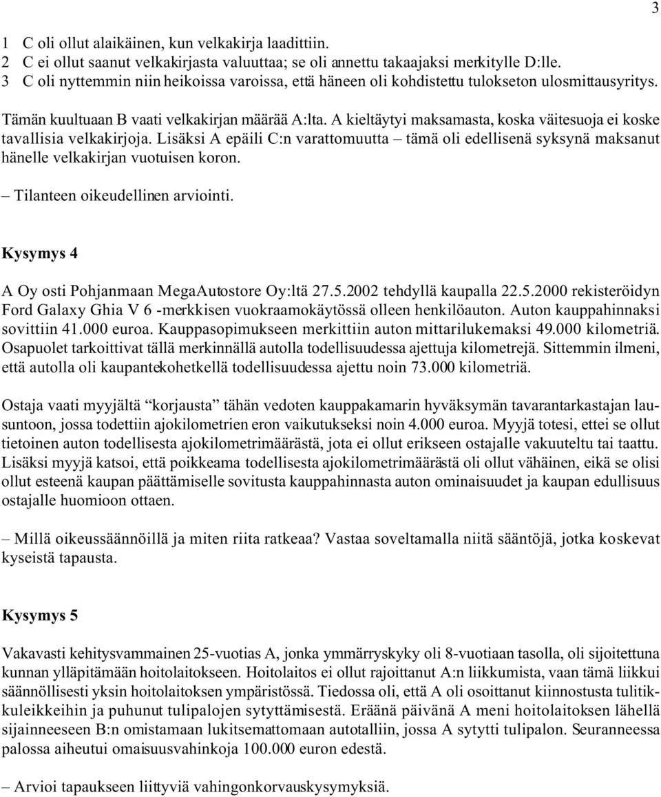 A kieltäytyi maksamasta, koska väitesuoja ei koske tavallisia velkakirjoja. Lisäksi A epäili C:n varattomuutta tämä oli edellisenä syksynä maksanut hänelle velkakirjan vuotuisen koron.